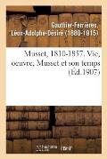 Musset, 1810-1857. Vie, Oeuvre, Musset Et Son Temps