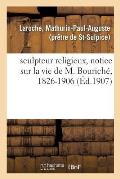 Sculpteur Religieux, Notice Sur La Vie de M. Bourich?, 1826-1906
