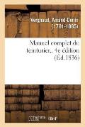 Manuel Complet Du Teinturier. 4e ?dition: Art de Teindre, d'Enlever Les Taches, de D?graisser, Reteindre, Remettre ? Neuf, Lustrer