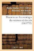 Discours Sur Les Avantages Des Sciences Et Des Arts. Acad?mie Des Sciences Et Belles-Lettres de Lyon: Le 22 Juin 1751. Avec La R?ponse de Jean J. Rous