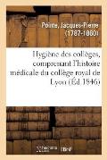 Hygi?ne Des Coll?ges, Comprenant l'Histoire M?dicale Du Coll?ge Royal de Lyon