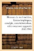 Blessure Du Nerf M?dian, L?sions Trophiques, Coxalgie Et Coxo-Tuberculose, Otite Moyenne Suppur?e