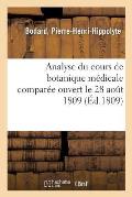 Analyse Du Cours de Botanique M?dicale Compar?e Ouvert Le 28 Ao?t 1809, ? l'Oratoire: D'Apr?s l'Agr?ment de S. Exc. Le Ministre de l'Int?rieur, Du 27