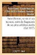 Saint-Simon, Sa Vie Et Ses Travaux, Suivi de Fragments de Ses Plus C?l?bres ?crits