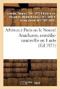 Ath?nes ? Paris Ou Le Nouvel Anacharsis, Com?die-Vaudeville En 1 Acte: Vari?t?s, Paris, 1er D?cembre 1821