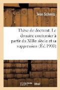 Th?se de Doctorat. Le Douaire Coutumier ? Partir Du Xiiie Si?cle Et Sa Suppression