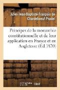 Des Principes de la Monarchie Constitutionnelle Et de Leur Application En France Et En Angleterre