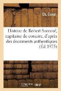 Histoire de Robert Surcouf, Capitaine de Corsaire, d'Apr?s Des Documents Authentiques: Avec Huit Illustrations Hors Texte