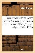 Oeuvre d'Orgue de C?sar Franck. Souvenirs Personnels de Son Dernier ?l?ve, l'Oeuvre Vulgarisee: La Critique Musicale Apr?s Quelques Concerts Analyse D