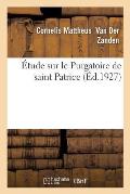 ?tude Sur Le Purgatoire de Saint Patrice: Accompagn?e Du Texte Latin d'Utrecht Et Du Texte Anglo-Normand de Cambridge