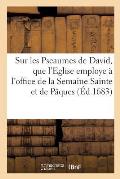 Paraphrase Sur Les Pseaumes de David, Que l'Eglise Employe ? l'Office de la Semaine Sainte: Et de P?ques