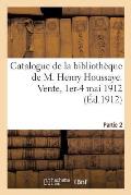Catalogue de la Biblioth?que de M. Henry Houssaye, Membre de l'Acad?mie Fran?aise: Vice-Pr?sident de la Soci?t? Des Amis Des Livres. Vente, 1er-4 Mai