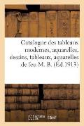 Catalogue Des Tableaux Modernes, Aquarelles, Dessins, Tableaux, Aquarelles de Feu M. B.