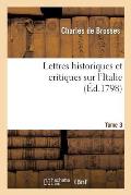 Lettres Historiques Et Critiques Sur l'Italie. Tome 3: Avec Des Notes Relatives ? La Situation Actuelle de l'Italie