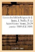 Catalogue de Livres Rares Et Curieux, ?cole Romantique Et Livres Illustr?s Du Xixe Si?cle: Des Biblioth?ques de J. Janin, J. Noilly, Paul de Saint-Vic