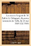 Les Noces d'Argent de M. l'Abb? A. Orliaguet, Chanoine Honoraire de Tulle, Archipr?tre: Cur? de St-Martin de Brive, C?l?br?es Le 21 Mai 1889