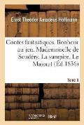Contes Fantastiques. Tome II. Bonheur Au Jeu. Mademoiselle de Scud?ry. La Vampire: Le Majorat. Le Magn?tiseur. La Vision