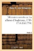 M?moires Secrets Sur Les Affaires d'Angleterre, 1710-1716. Partie 2: Et Plusieurs Intrigues ? La Cour de France