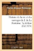 Histoire de la Vie Et Des Ouvrages de J. de la Fontaine. 3e ?dition