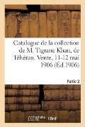 Catalogue de Tapis Anciens de la Perse, Broderies, Brocarts, Fa?ences ? Reflets M?talliques: Armes, Armures de la Collection de M. Tigrane Khan, de T?