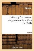 Lettres, Qu'on Nomme Vulgairement Famili?res. Tome 2