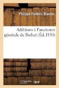 Additions ? l'Anatomie G?n?rale de Bichat: Avec Celles Publi?es Pr?c?demment Par B?clard