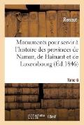 Monuments Pour Servir ? l'Histoire Des Provinces de Namur, de Hainaut Et de Luxembourg: Tome 6. Le Chevalier Au Cygne Et Godefroid de Bouillon, Po?me