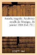 Amadis, Tragedie. Academie Royalle de Musique, 16 Janvier 1684. Remise Au Th?atre Le 31 May 1701
