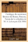 Catalogue Des Anciennes Fa?ences de Rouen, Sinceny, Nevers, Sceaux: Quelques Fa?ences ?trang?res de la Collection de M. A. Lefran?ois