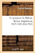 La Jeunesse de Balzac. Balzac Imprimeur, 1825-1828