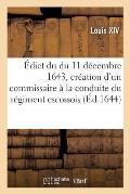 ?dict Du Du 11 D?cembre 1643, Portant Cr?ation En H?r?dit? d'Un Commissaire G?n?ral: ? La Conduite Du R?giment Escossois, Pour Servir ? La Garde de S.