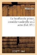 Le Bouffon Du Prince, Com?die-Vaudeville En 2 Actes