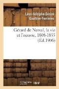 G?rard de Nerval, La Vie Et l'Oeuvre, 1808-1855