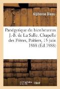 Pan?gyrique Du Bienheureux J.-B. de la Salle. Chapelle Des Fr?res, Poitiers, 15 Juin 1888
