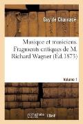 Musique Et Musiciens. Fragments Critiques de M. Richard Wagner. Volume 1