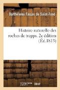 Histoire Naturelle Des Roches de Trapps. 2e ?dition: Consid?r?e Sous Les Rapports de la G?ologie Et de la Min?ralogie