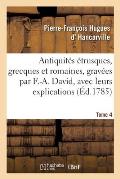 Antiquit?s ?trusques, Grecques Et Romaines, Grav?es Par F.-A. David, Avec Leurs Explications. Tome 4