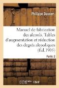 Manuel de Fabrication Des Alcools. Partie 2: Tables d'Augmentation Et de R?duction Des Degr?s Alcooliques