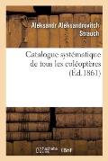 Catalogue Syst?matique de Tous Les Col?opt?res: Annales de la Soci?t? Entomologique de France, 1832-1859
