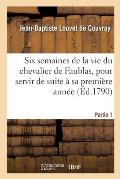 Six Semaines de la Vie Du Chevalier de Faublas, Pour Servir de Suite ? Sa Premi?re Ann?e. Partie 1