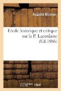 Etude Historique Et Critique Sur Le P. Lacordaire: Sa Premi?re Pr?dication Dominicaine ? Bordeaux, Son Oeuvre, Son ?cole, Son Lib?ralisme