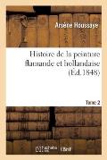 Histoire de la Peinture Flamande Et Hollandaise. Tome 2