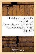 Catalogue de Meubles Anciens Et Modernes, Bronzes d'Art Et d'Ameublement, Porcelaines: Tapisseries, ?toffes. Vente, 24 D?cembre 1883