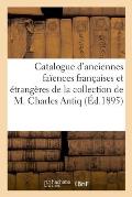 Catalogue d'Anciennes Fa?ences Fran?aises Et ?trang?res de la Collection de M. Charles Antiq