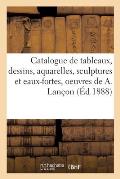 Catalogue de Tableaux, Dessins, Aquarelles, Sculptures Et Eaux-Fortes, Oeuvres de Auguste Lan?on