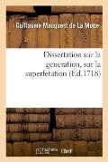 Dissertation Sur La Generation, Sur La Superfetation Et La R?ponse Au Livre Intitul?: Indecence Aux Hommes d'Accoucher Les Femmes. Obligation Aux Mere