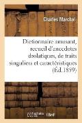 Dictionnaire Amusant, Recueil d'Anecdotes Drolatiques, de Traits Singuliers Et Caract?ristiques