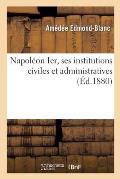 Napol?on Ier, Ses Institutions Civiles Et Administratives