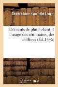 ?l?ments de Plain-Chant, ? l'Usage Des S?minaires, Des Coll?ges