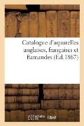 Catalogue d'Aquarelles Anglaises, Fran?aises Et Flamandes